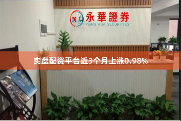 实盘配资平台近3个月上涨0.98%