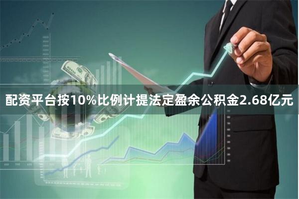 配资平台按10%比例计提法定盈余公积金2.68亿元